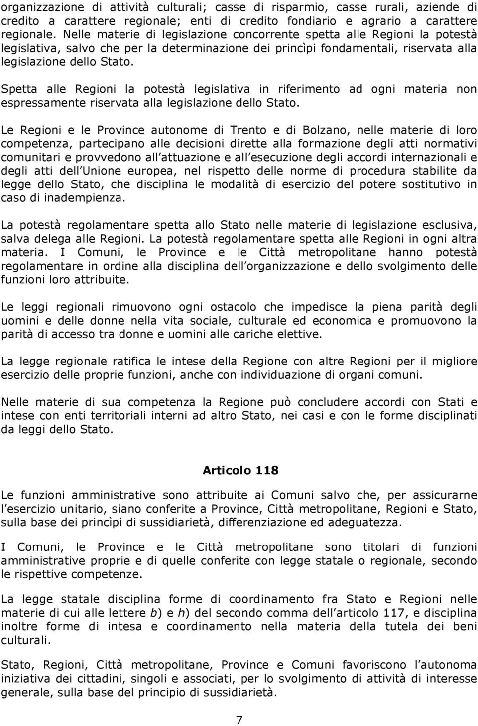 Spetta alle Regioni la potestà legislativa in riferimento ad ogni materia non espressamente riservata alla legislazione dello Stato.