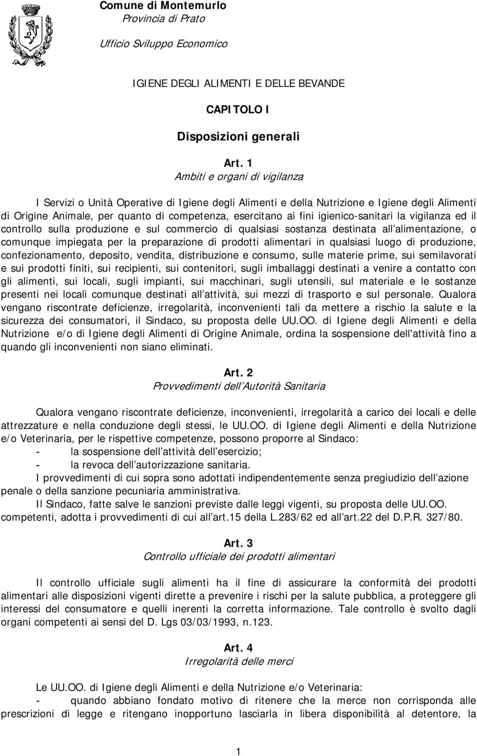 igienico-sanitari la vigilanza ed il controllo sulla produzione e sul commercio di qualsiasi sostanza destinata all alimentazione, o comunque impiegata per la preparazione di prodotti alimentari in