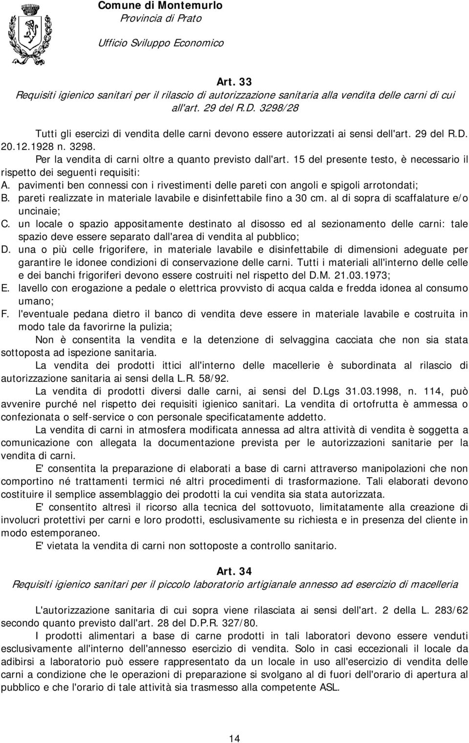 15 del presente testo, è necessario il rispetto dei seguenti requisiti: A. pavimenti ben connessi con i rivestimenti delle pareti con angoli e spigoli arrotondati; B.