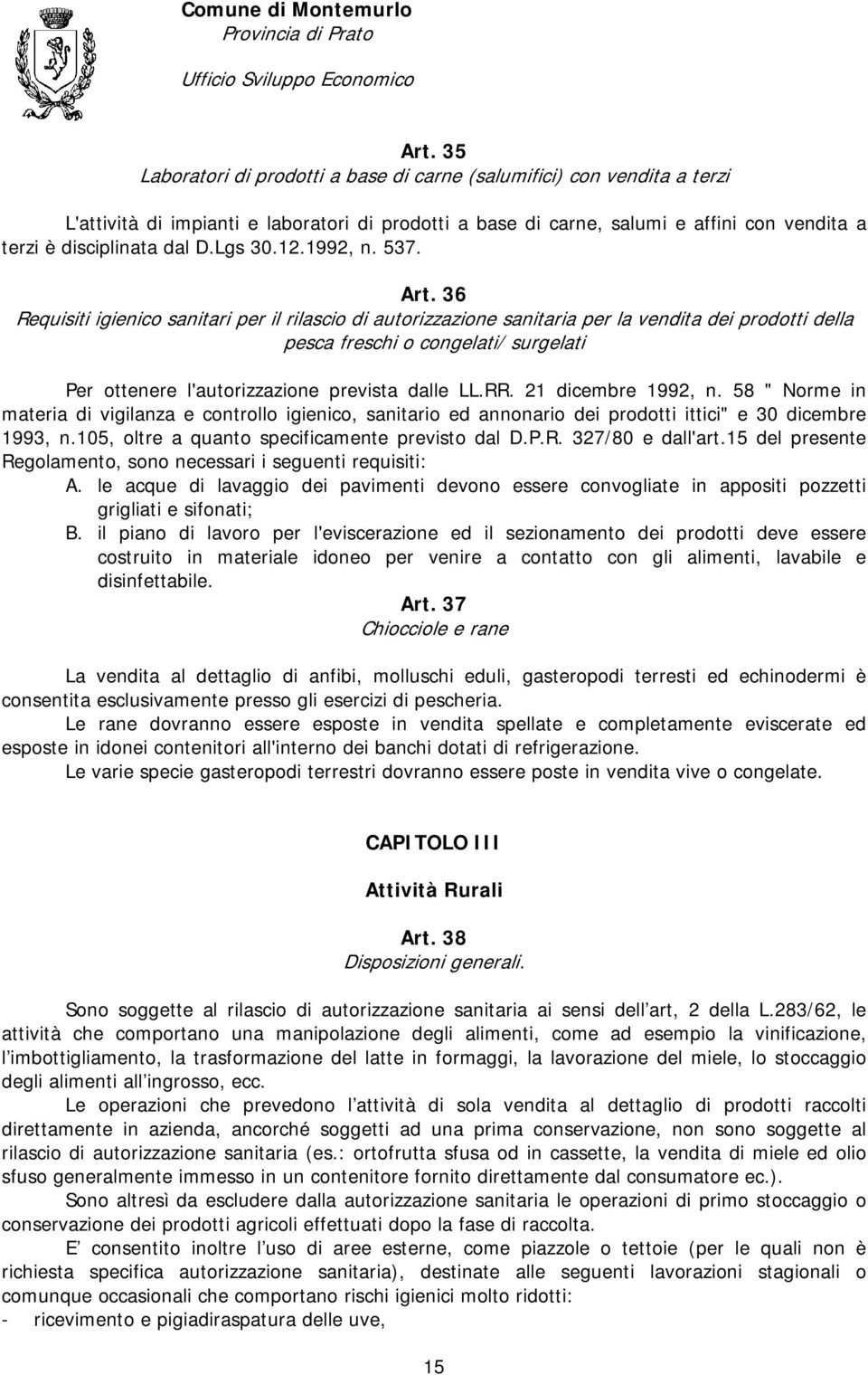 36 Requisiti igienico sanitari per il rilascio di autorizzazione sanitaria per la vendita dei prodotti della pesca freschi o congelati/ surgelati Per ottenere l'autorizzazione prevista dalle LL.RR.