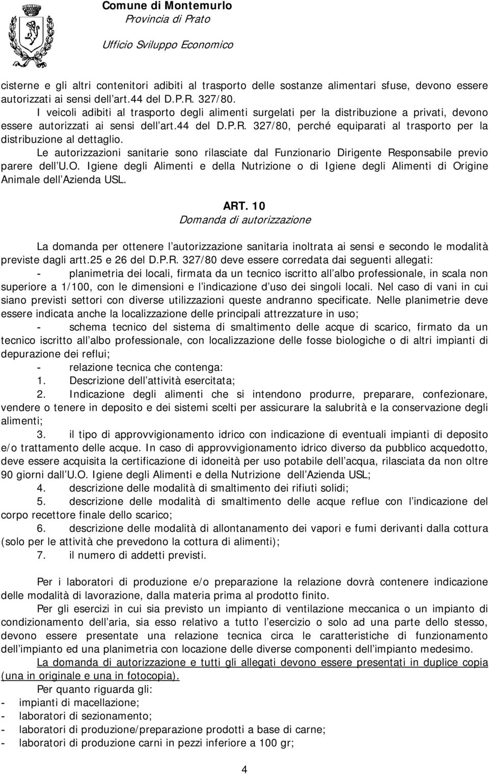 327/80, perché equiparati al trasporto per la distribuzione al dettaglio. Le autorizzazioni sanitarie sono rilasciate dal Funzionario Dirigente Responsabile previo parere dell U.O.