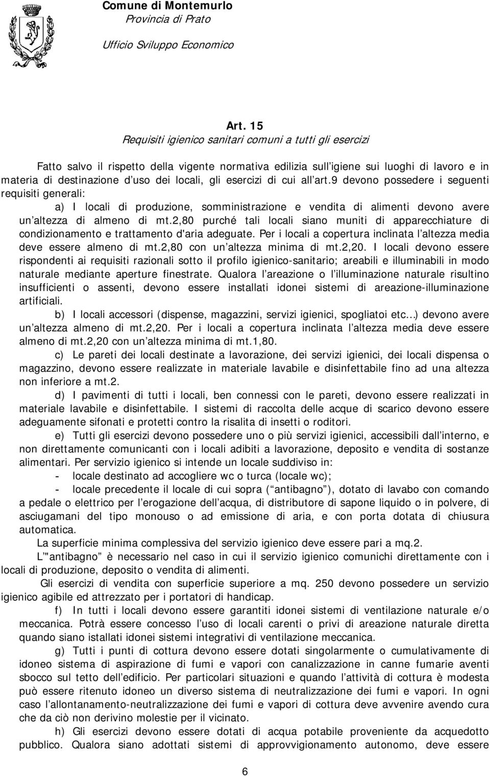 2,80 purché tali locali siano muniti di apparecchiature di condizionamento e trattamento d'aria adeguate. Per i locali a copertura inclinata l altezza media deve essere almeno di mt.