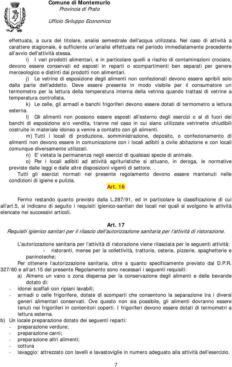 i) I vari prodotti alimentari, e in particolare quelli a rischio di contaminazioni crociate, devono essere conservati ed esposti in reparti o scompartimenti ben separati per genere merceologico e