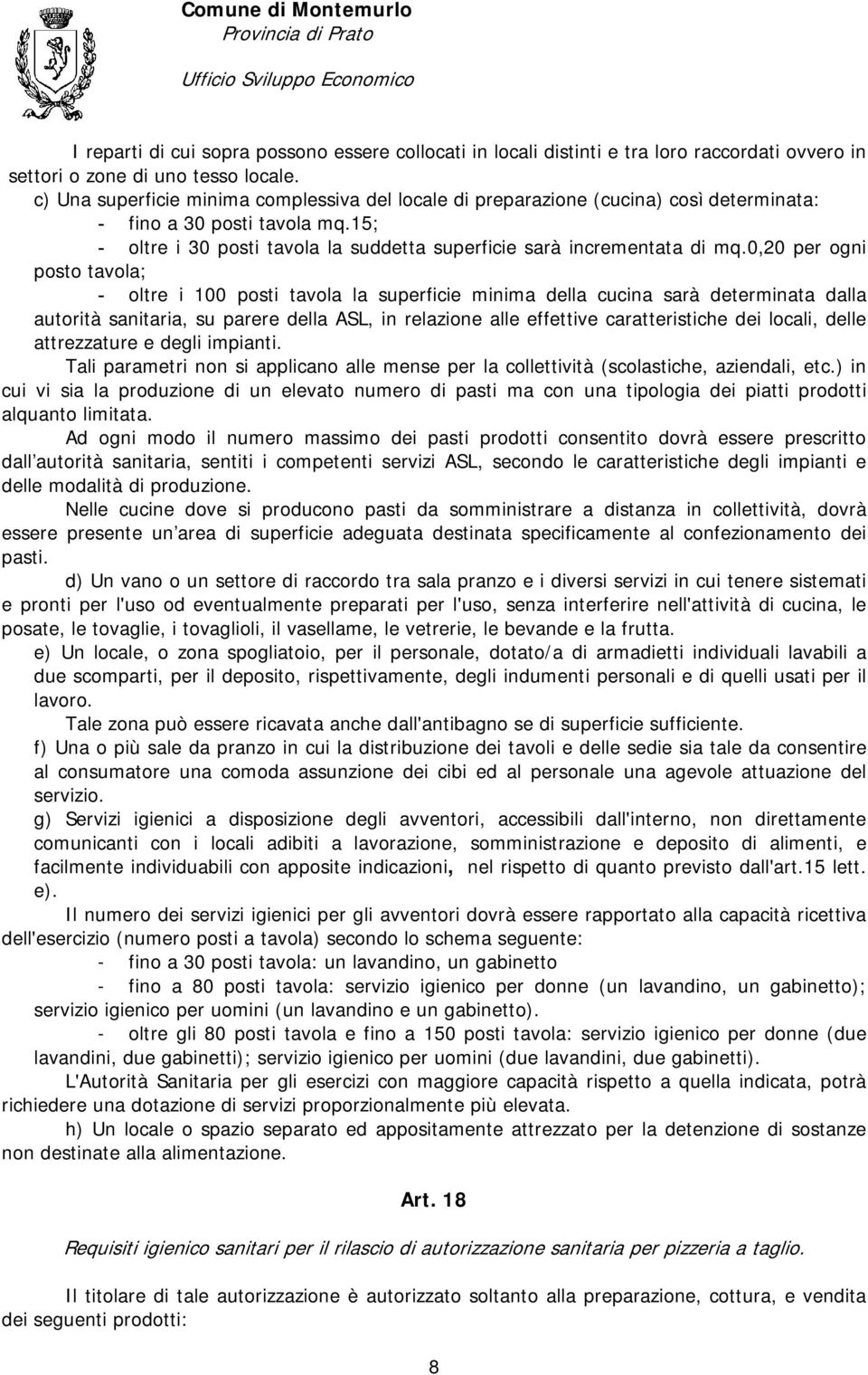 0,20 per ogni posto tavola; - oltre i 100 posti tavola la superficie minima della cucina sarà determinata dalla autorità sanitaria, su parere della ASL, in relazione alle effettive caratteristiche