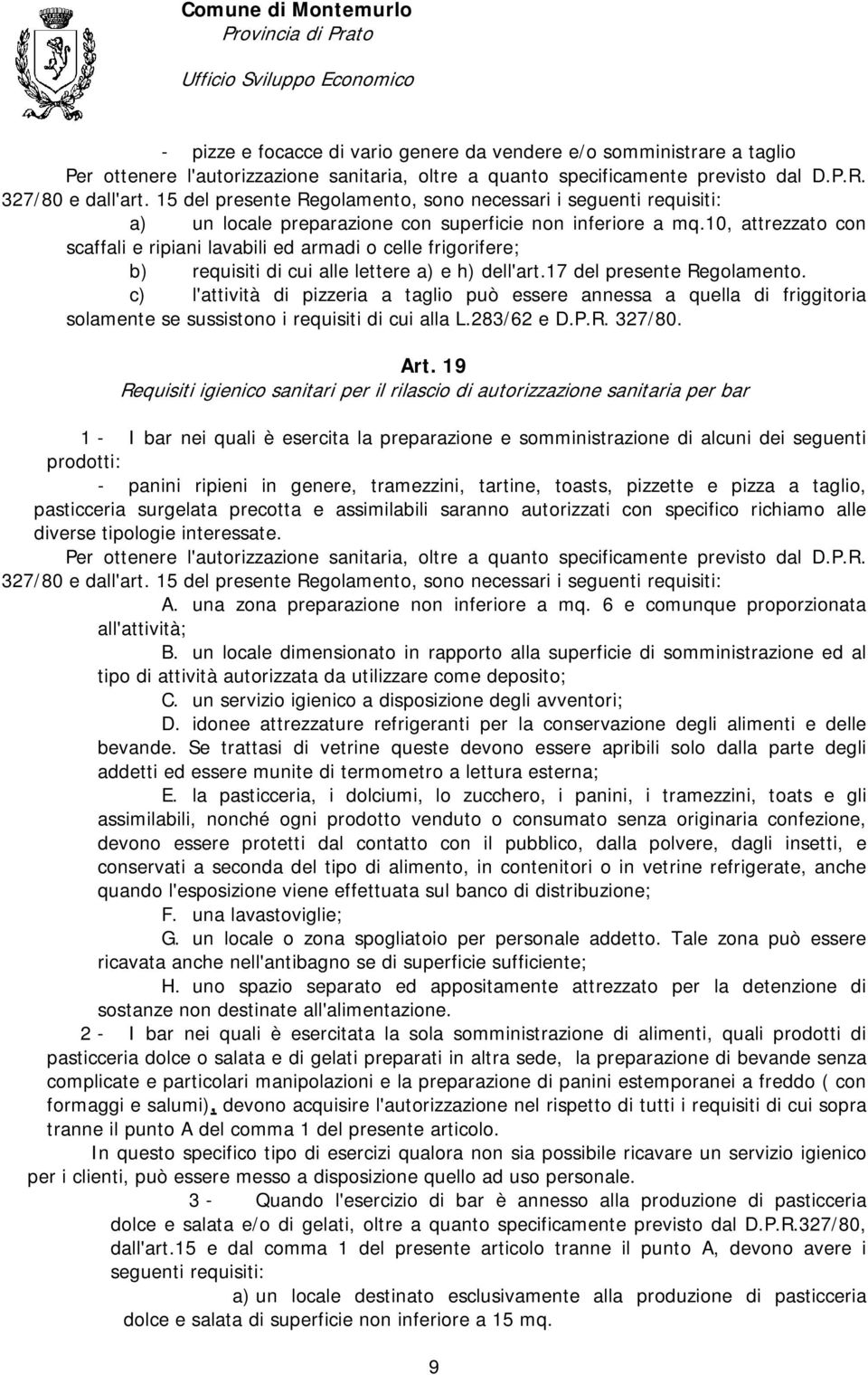 10, attrezzato con scaffali e ripiani lavabili ed armadi o celle frigorifere; b) requisiti di cui alle lettere a) e h) dell'art.17 del presente Regolamento.