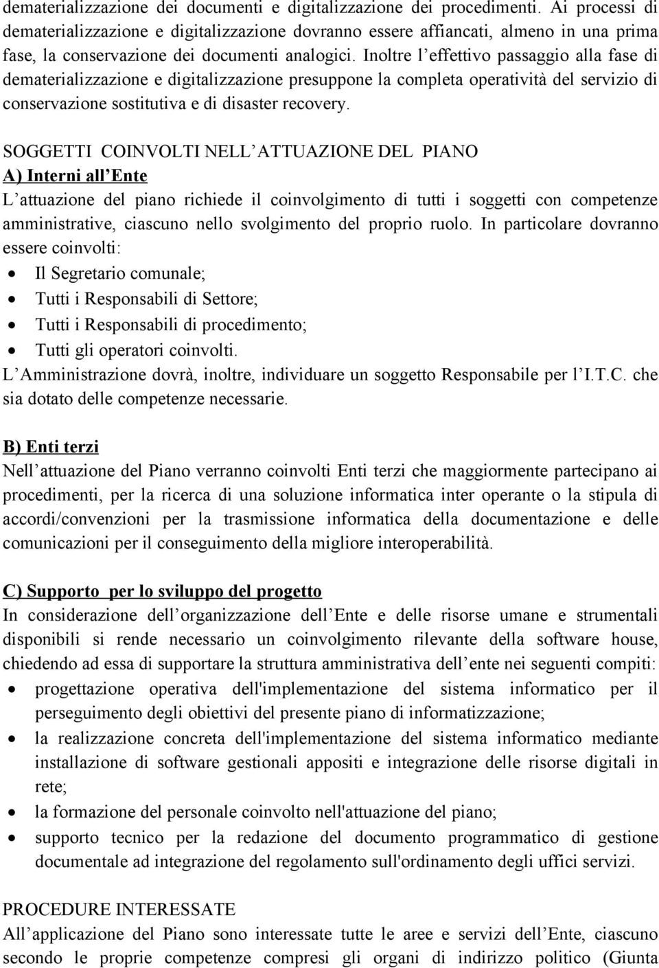 Inoltre l effettivo passaggio alla fase di dematerializzazione e digitalizzazione presuppone la completa operatività del servizio di conservazione sostitutiva e di disaster recovery.