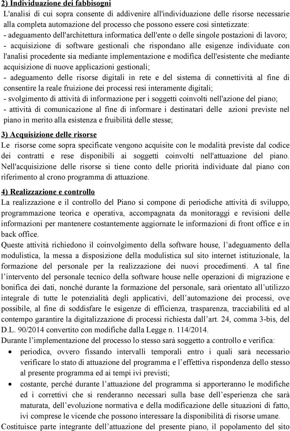 mediante implementazione e modifica dell'esistente che mediante acquisizione di nuove applicazioni gestionali; - adeguamento delle risorse digitali in rete e del sistema di connettività al fine di