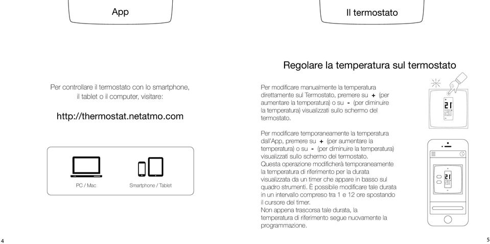 clic + PC / Mac Smartphone / Tablet Per modificare temporaneamente la temperatura dall App, premere su + (per aumentare la temperatura) o su - (per diminuire la temperatura) visualizzati sullo