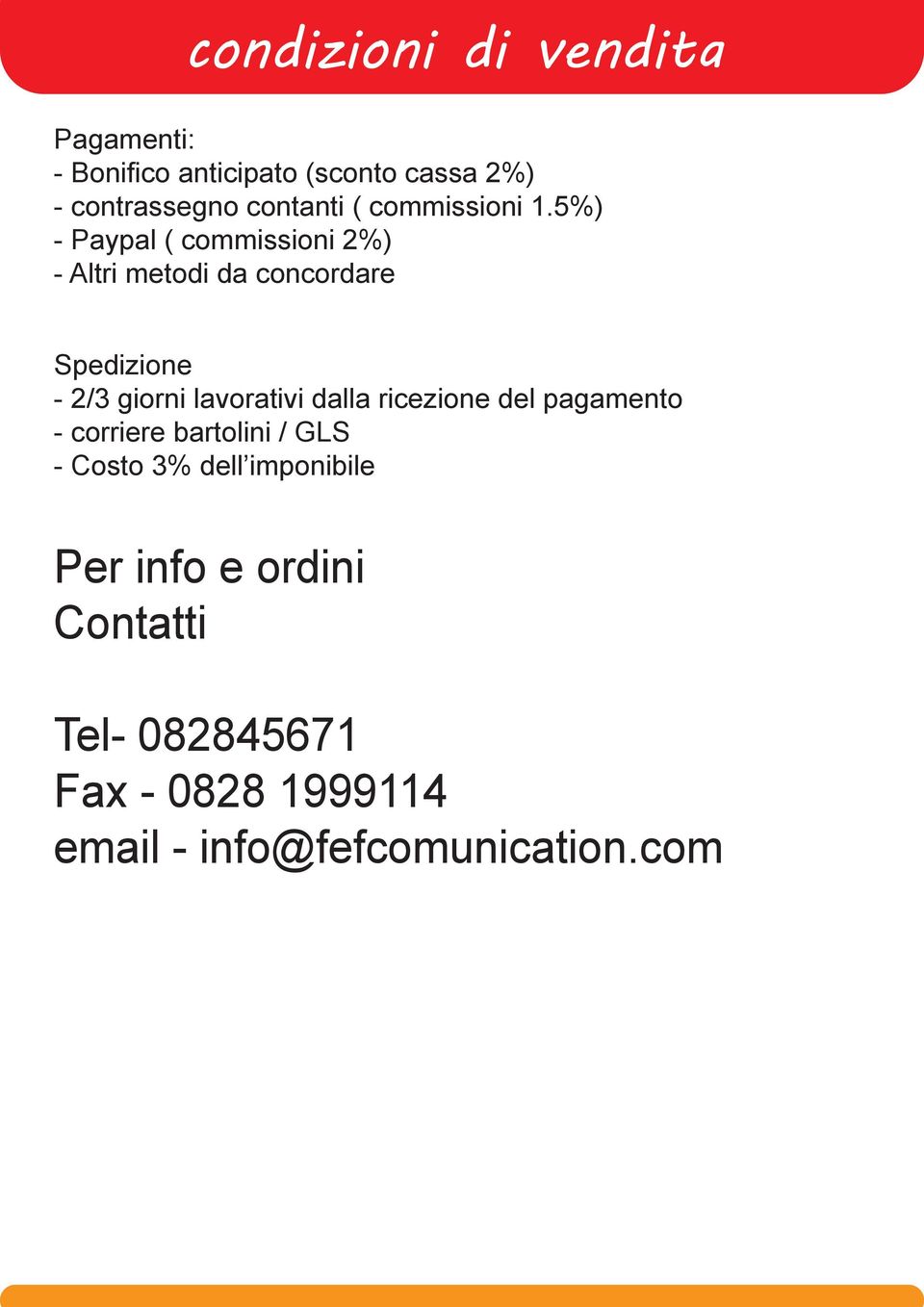 5%) - Paypal ( commissioni 2%) - Altri metodi da concordare Spedizione - 2/3 giorni lavorativi