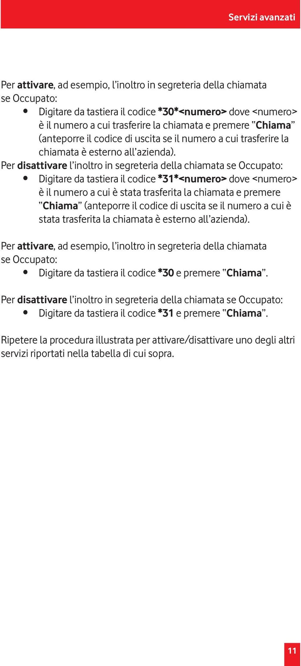 Per disattivare l inoltro in segreteria della chiamata se Occupato: Digitare da tastiera il codice *31*<numero> dove <numero> è il numero a cui è stata trasferita la chiamata e premere Chiama