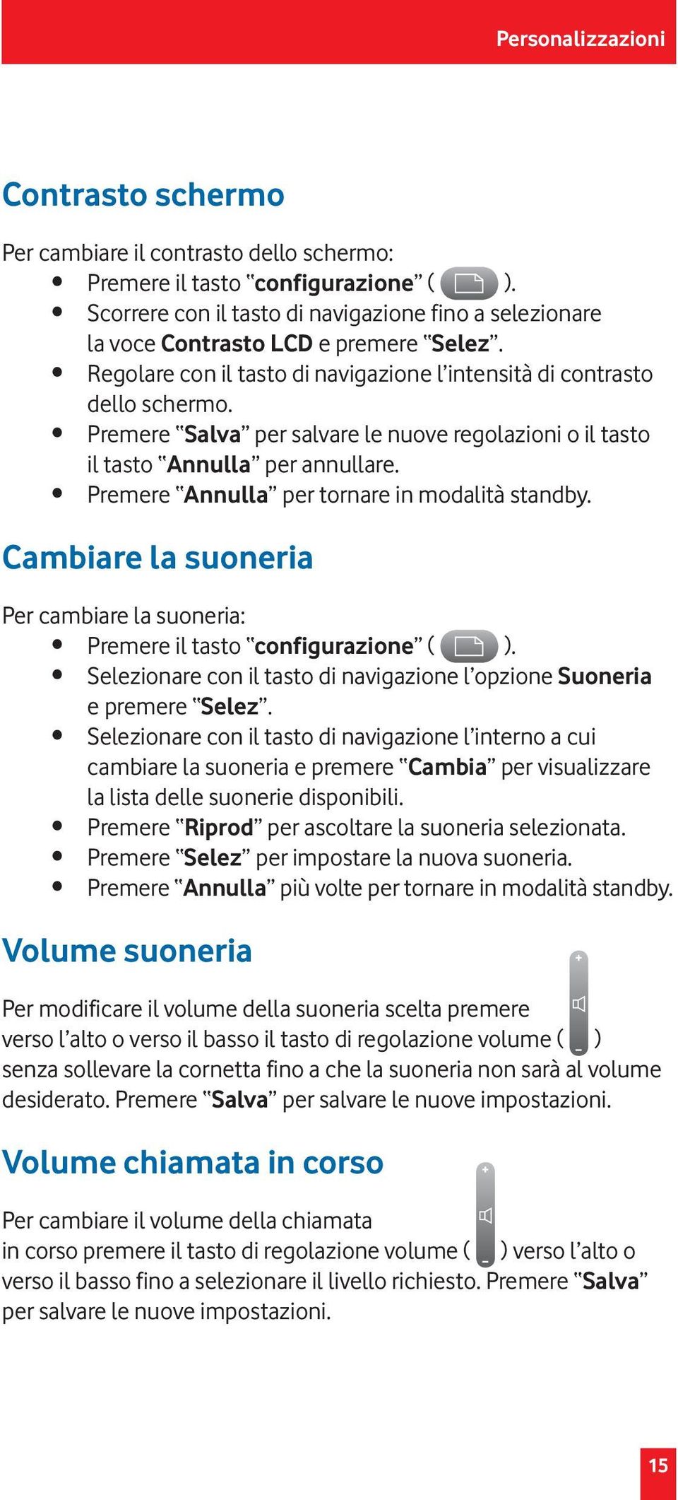 Premere Salva per salvare le nuove regolazioni o il tasto il tasto Annulla per annullare. Premere Annulla per tornare in modalità standby.