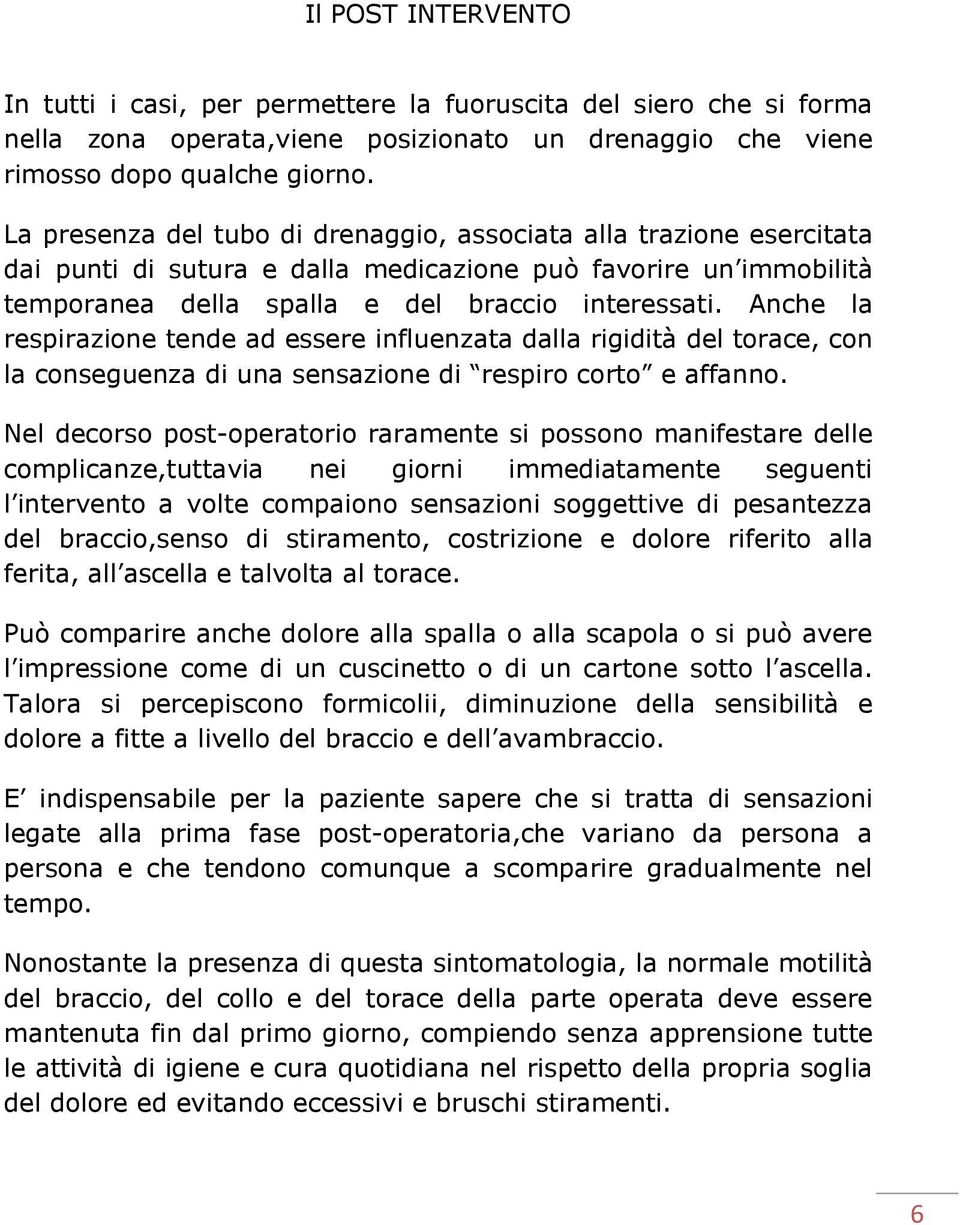 Anche la respirazione tende ad essere influenzata dalla rigidità del torace, con la conseguenza di una sensazione di respiro corto e affanno.