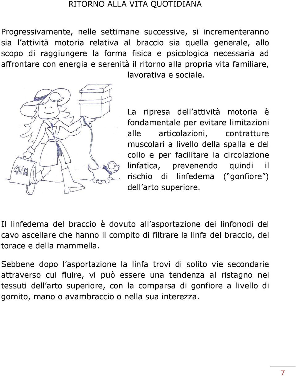 La ripresa dell attività motoria è fondamentale per evitare limitazioni alle articolazioni, contratture muscolari a livello della spalla e del collo e per facilitare la circolazione linfatica,