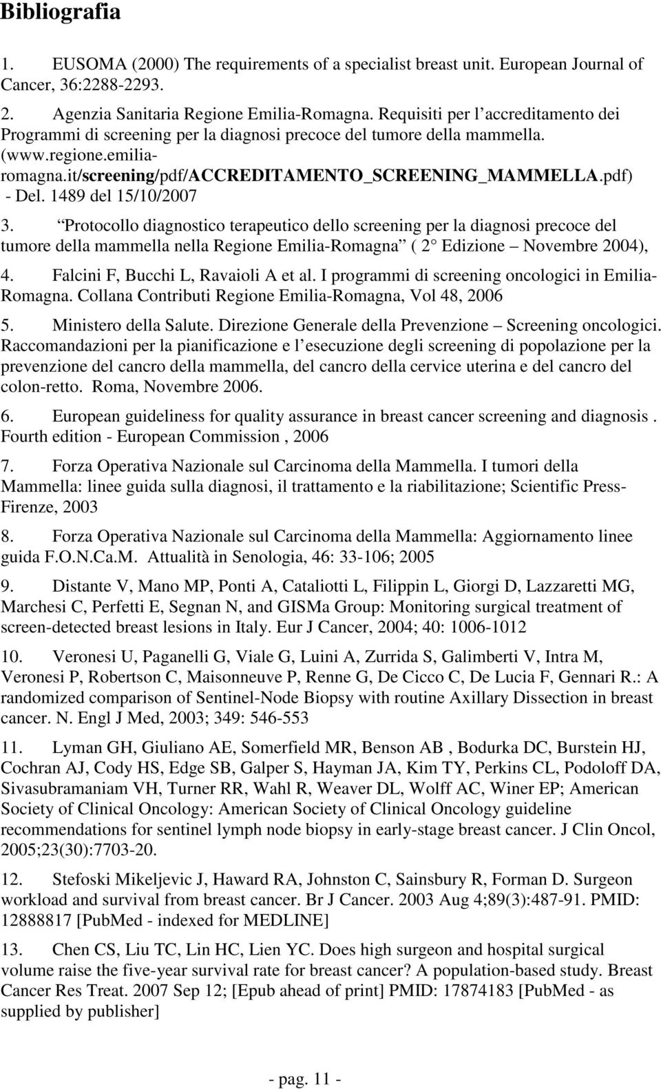 1489 del 15/10/2007 3. Protocollo diagnostico terapeutico dello screening per la diagnosi precoce del tumore della mammella nella Regione Emilia-Romagna ( 2 Edizione Novembre 2004), 4.