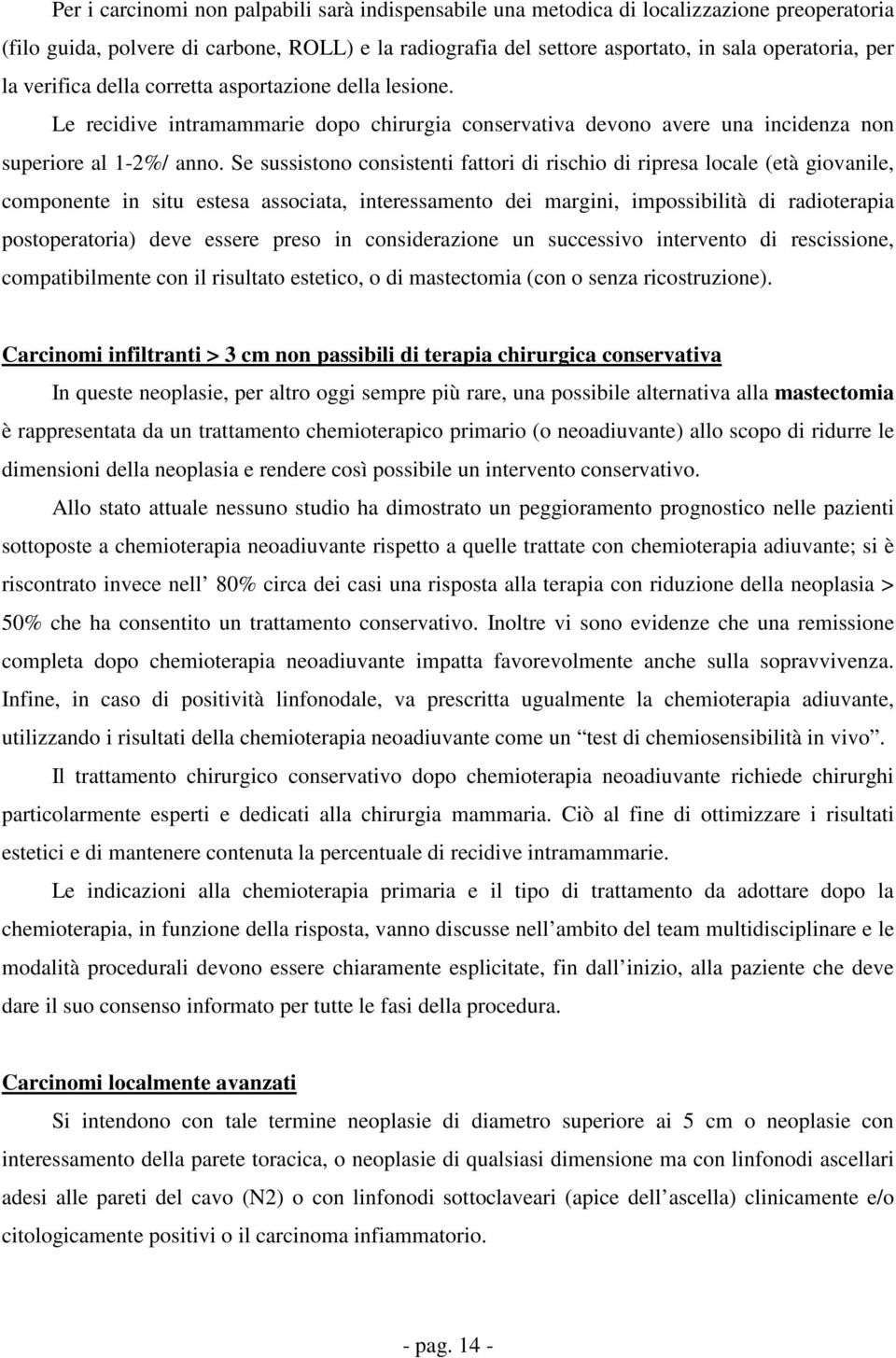 Se sussistono consistenti fattori di rischio di ripresa locale (età giovanile, componente in situ estesa associata, interessamento dei margini, impossibilità di radioterapia postoperatoria) deve