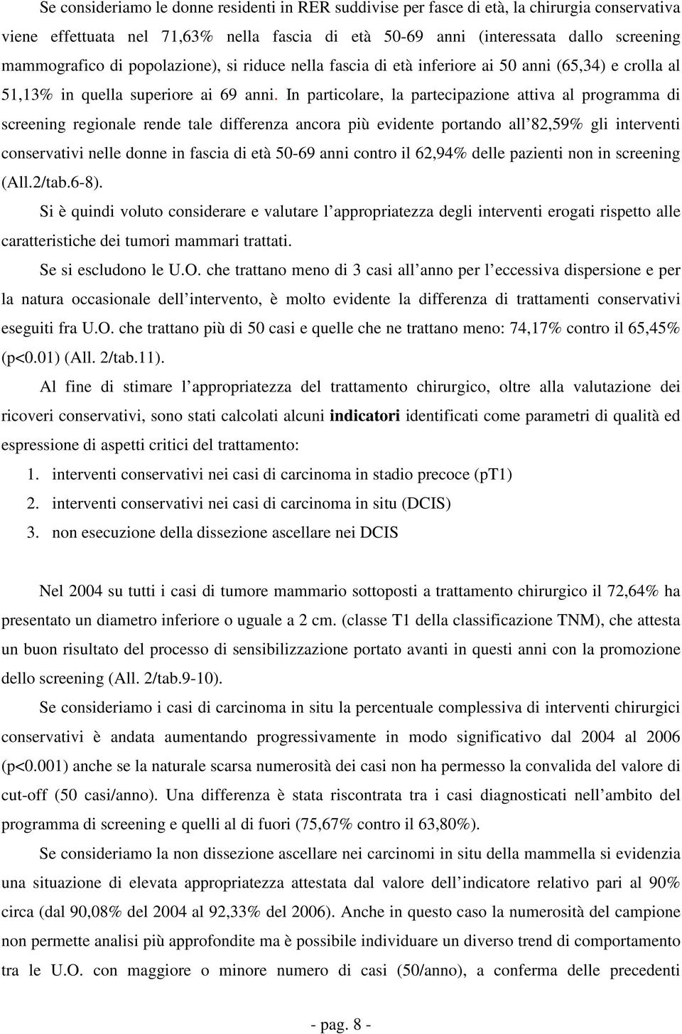 In particolare, la partecipazione attiva al programma di screening regionale rende tale differenza ancora più evidente portando all 82,59% gli interventi conservativi nelle donne in fascia di età