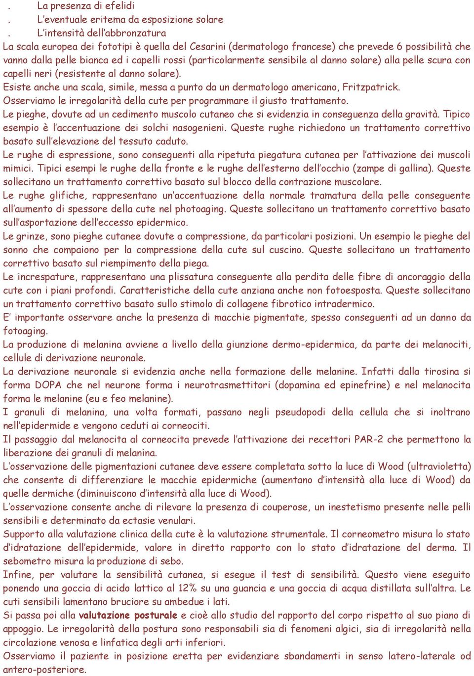 sensibile al danno solare) alla pelle scura con capelli neri (resistente al danno solare). Esiste anche una scala, simile, messa a punto da un dermatologo americano, Fritzpatrick.