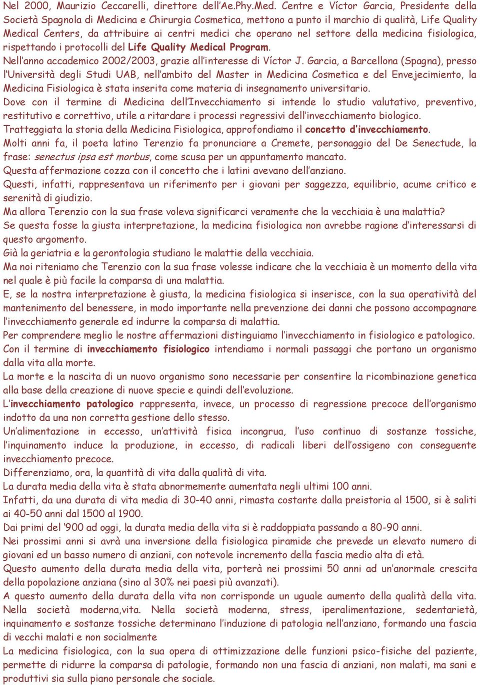 operano nel settore della medicina fisiologica, rispettando i protocolli del Life Quality Medical Program. Nell anno accademico 2002/2003, grazie all interesse di Víctor J.