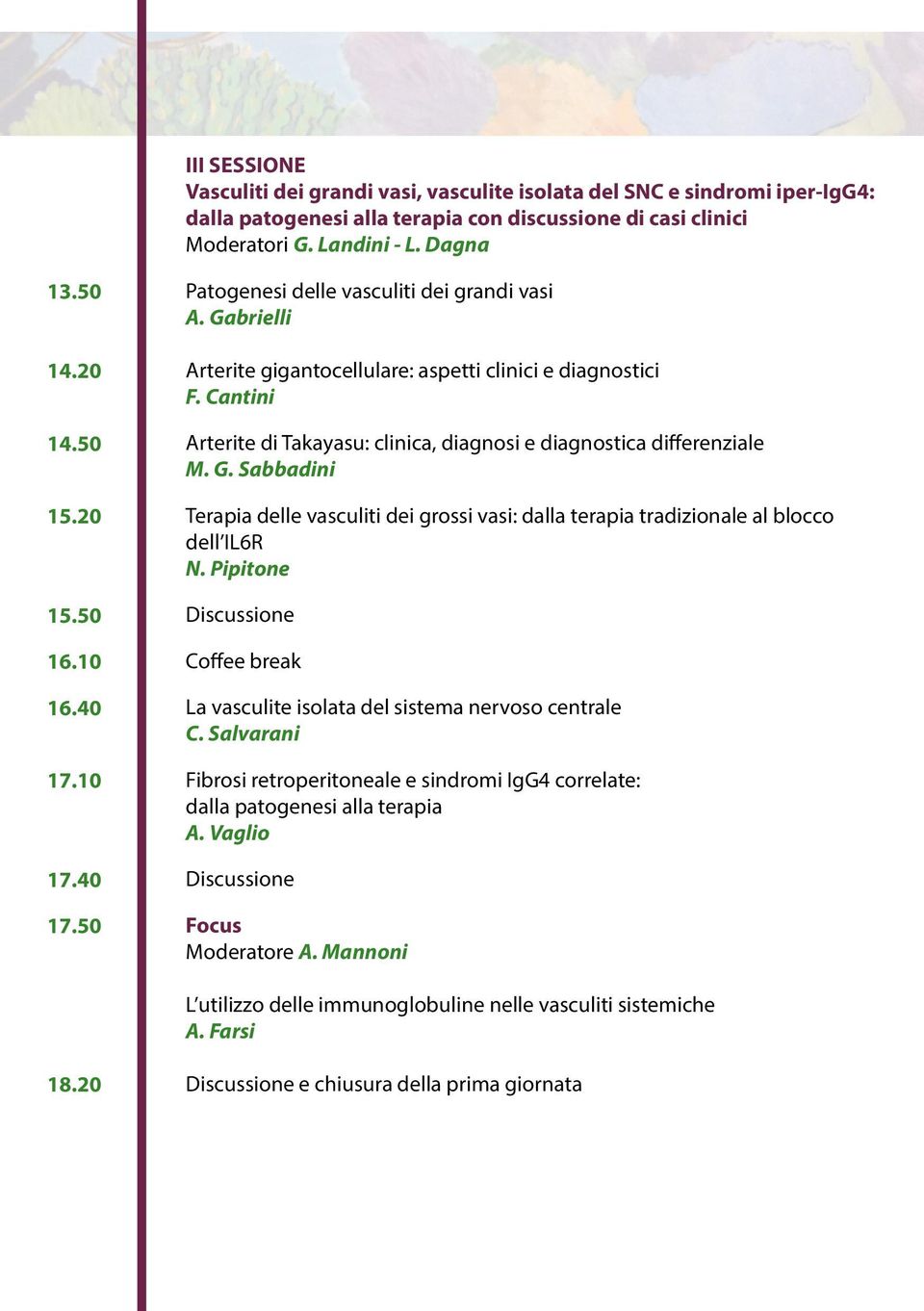 Cantini Arterite di Takayasu: clinica, diagnosi e diagnostica differenziale M. G. Sabbadini Terapia delle vasculiti dei grossi vasi: dalla terapia tradizionale al blocco dell IL6R N.