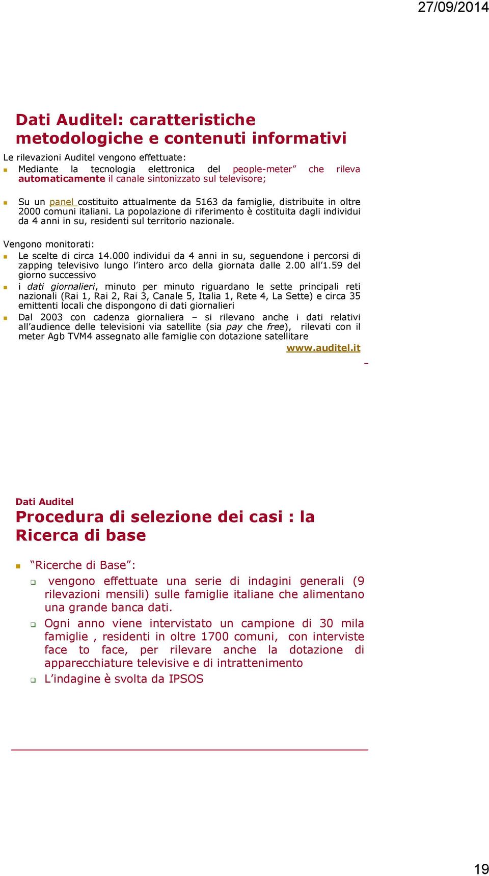 La popolazione di riferimento è costituita dagli individui da 4 anni in su, residenti sul territorio nazionale. Vengono monitorati: Le scelte di circa 14.