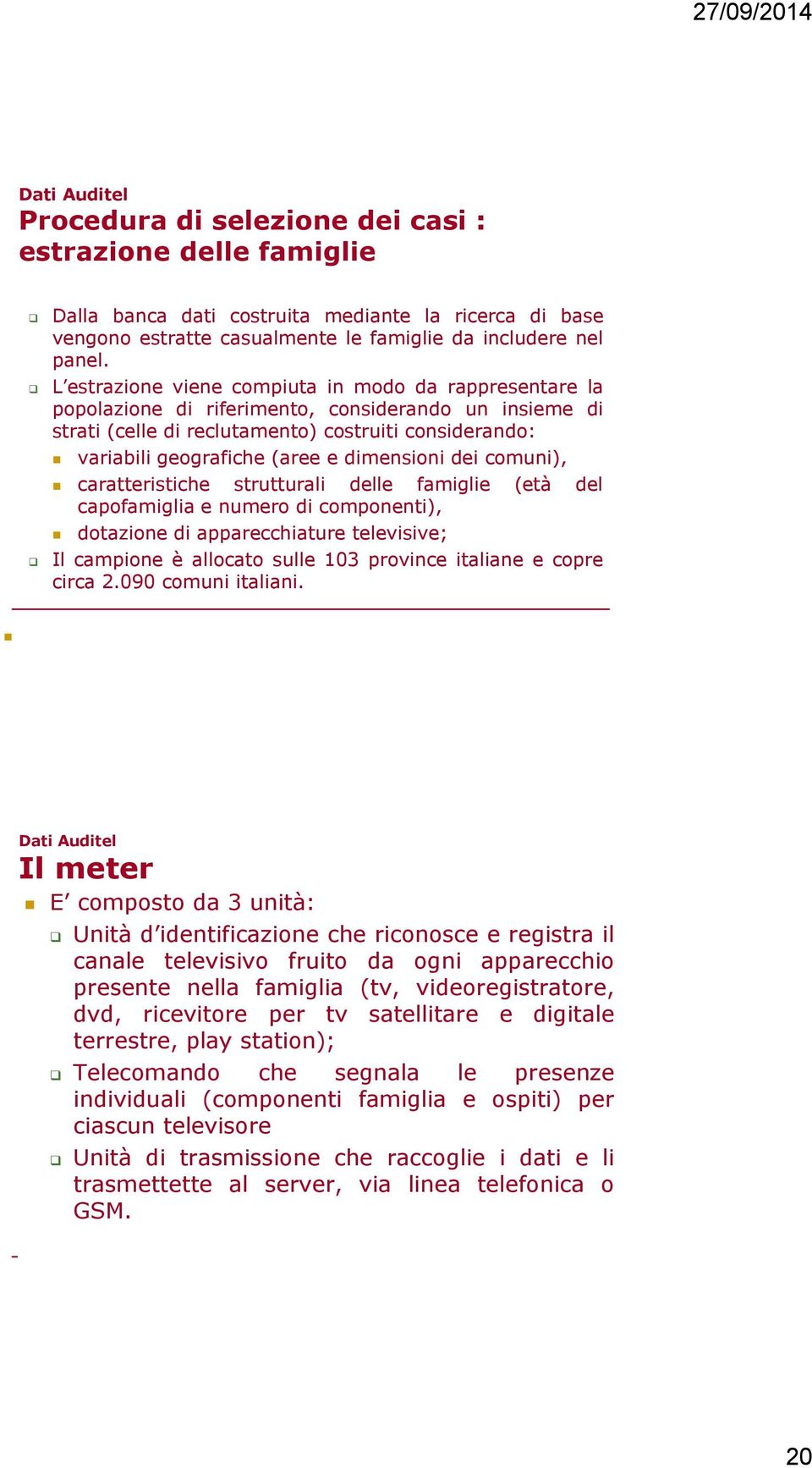 dimensioni dei comuni), caratteristiche strutturali delle famiglie (età del capofamiglia e numero di componenti), dotazione di apparecchiature televisive; Il campione è allocato sulle 103 province