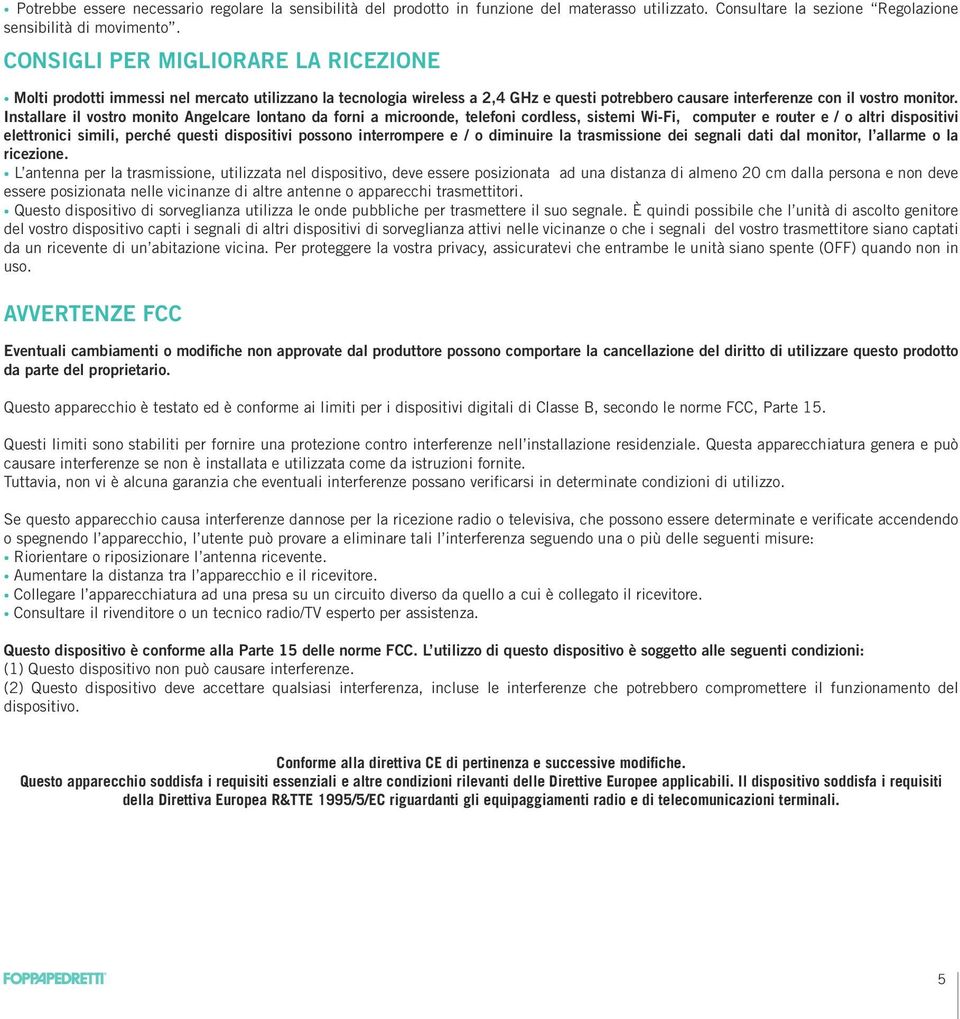 Installare il vostro monito Angelcare lontano da forni a microonde, telefoni cordless, sistemi Wi-Fi, computer e router e / o altri dispositivi elettronici simili, perché questi dispositivi possono