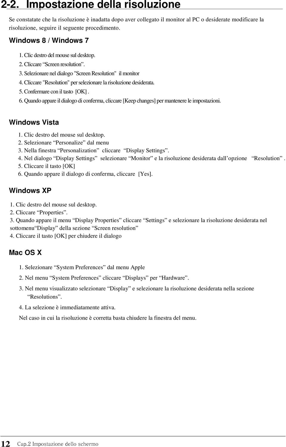 Cliccare "Resolution" per selezionare la risoluzione desiderata. 5. Confermare con il tasto [OK]. 6. Quando appare il dialogo di conferma, cliccare [Keep changes] per mantenere le impostazioni.