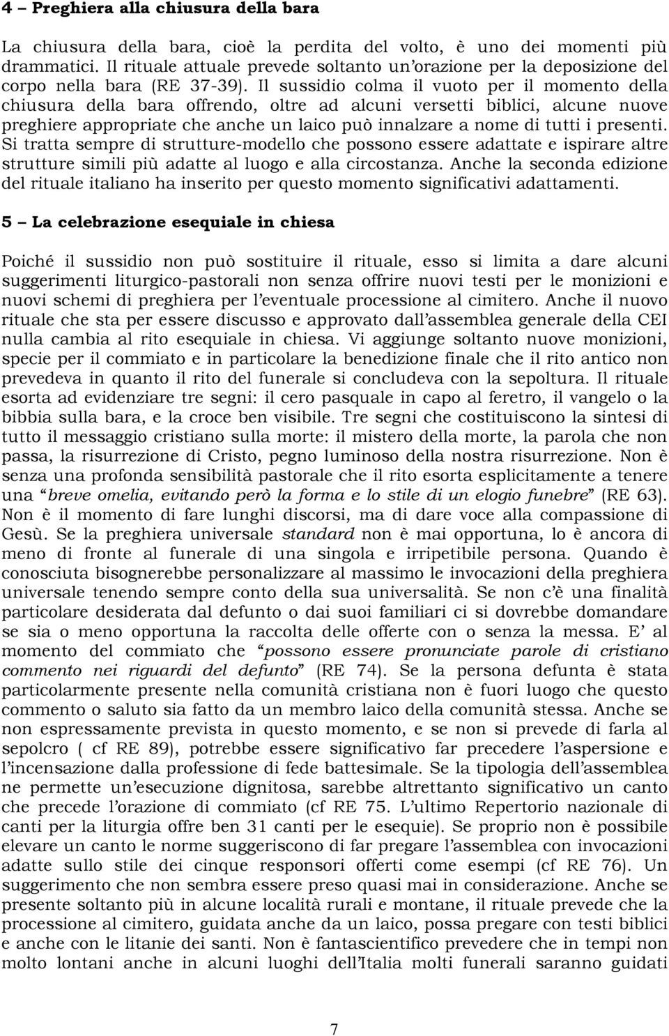 Il sussidio colma il vuoto per il momento della chiusura della bara offrendo, oltre ad alcuni versetti biblici, alcune nuove preghiere appropriate che anche un laico può innalzare a nome di tutti i