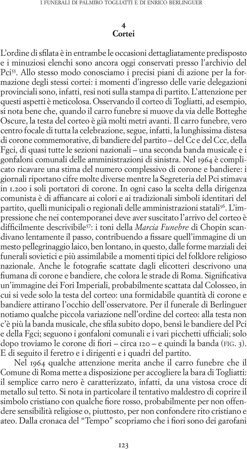 Allo stesso modo conosciamo i precisi piani di azione per la formazione degli stessi cortei: i momenti d ingresso delle varie delegazioni provinciali sono, infatti, resi noti sulla stampa di partito.