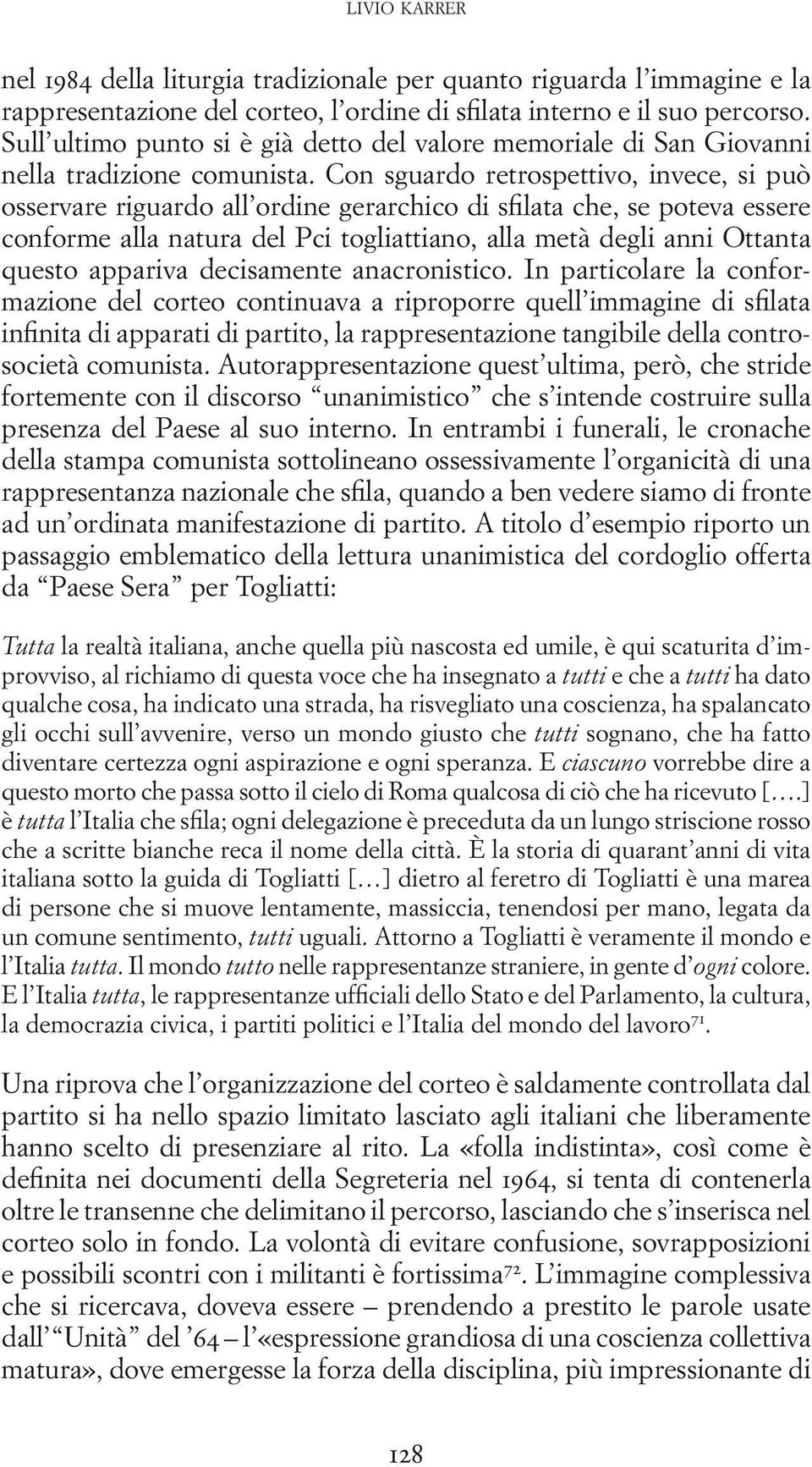 Con sguardo retrospettivo, invece, si può osservare riguardo all ordine gerarchico di sfilata che, se poteva essere conforme alla natura del Pci togliattiano, alla metà degli anni Ottanta questo