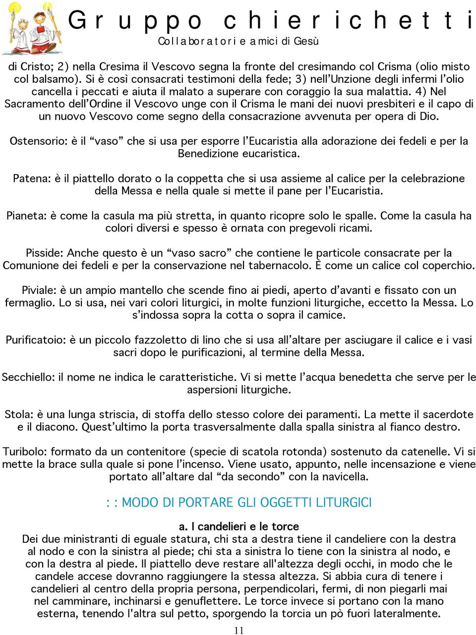 4) Nel Sacramento dell Ordine il Vescovo unge con il Crisma le mani dei nuovi presbiteri e il capo di un nuovo Vescovo come segno della consacrazione avvenuta per opera di Dio.