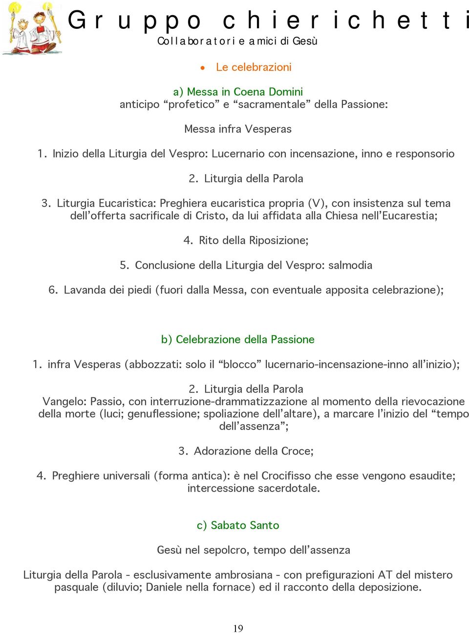 Rito della Riposizione; 5. Conclusione della Liturgia del Vespro: salmodia 6. Lavanda dei piedi (fuori dalla Messa, con eventuale apposita celebrazione); b) Celebrazione della Passione 1.