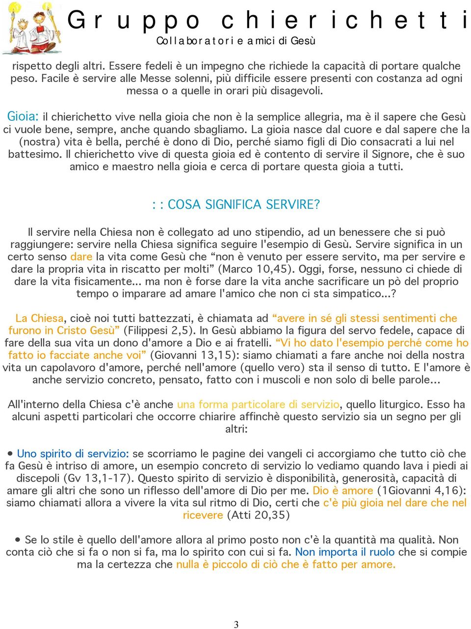 Gioia: il chierichetto vive nella gioia che non è la semplice allegria, ma è il sapere che Gesù ci vuole bene, sempre, anche quando sbagliamo.