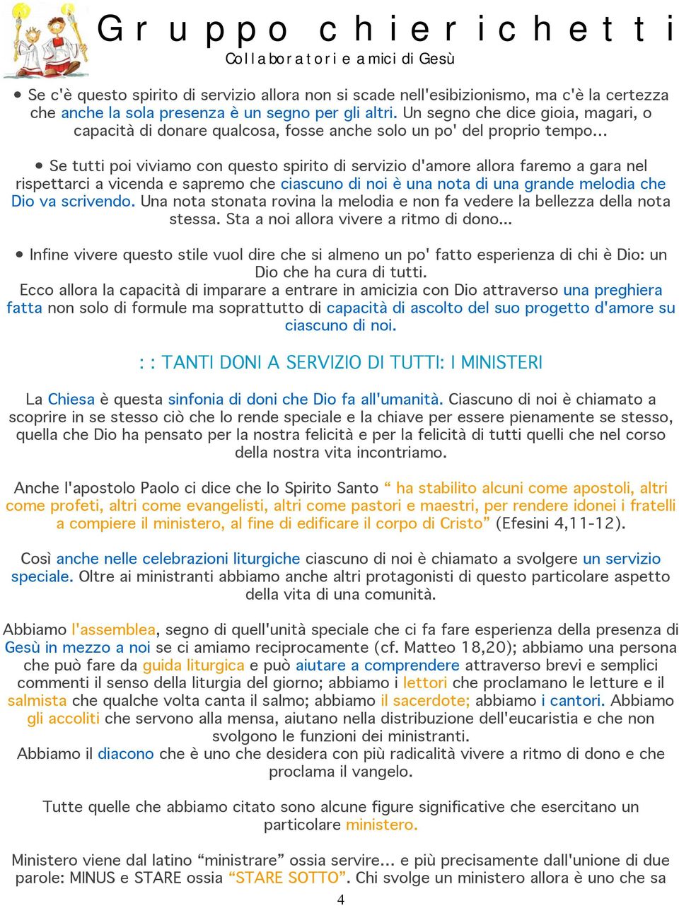 rispettarci a vicenda e sapremo che ciascuno di noi è una nota di una grande melodia che Dio va scrivendo. Una nota stonata rovina la melodia e non fa vedere la bellezza della nota stessa.