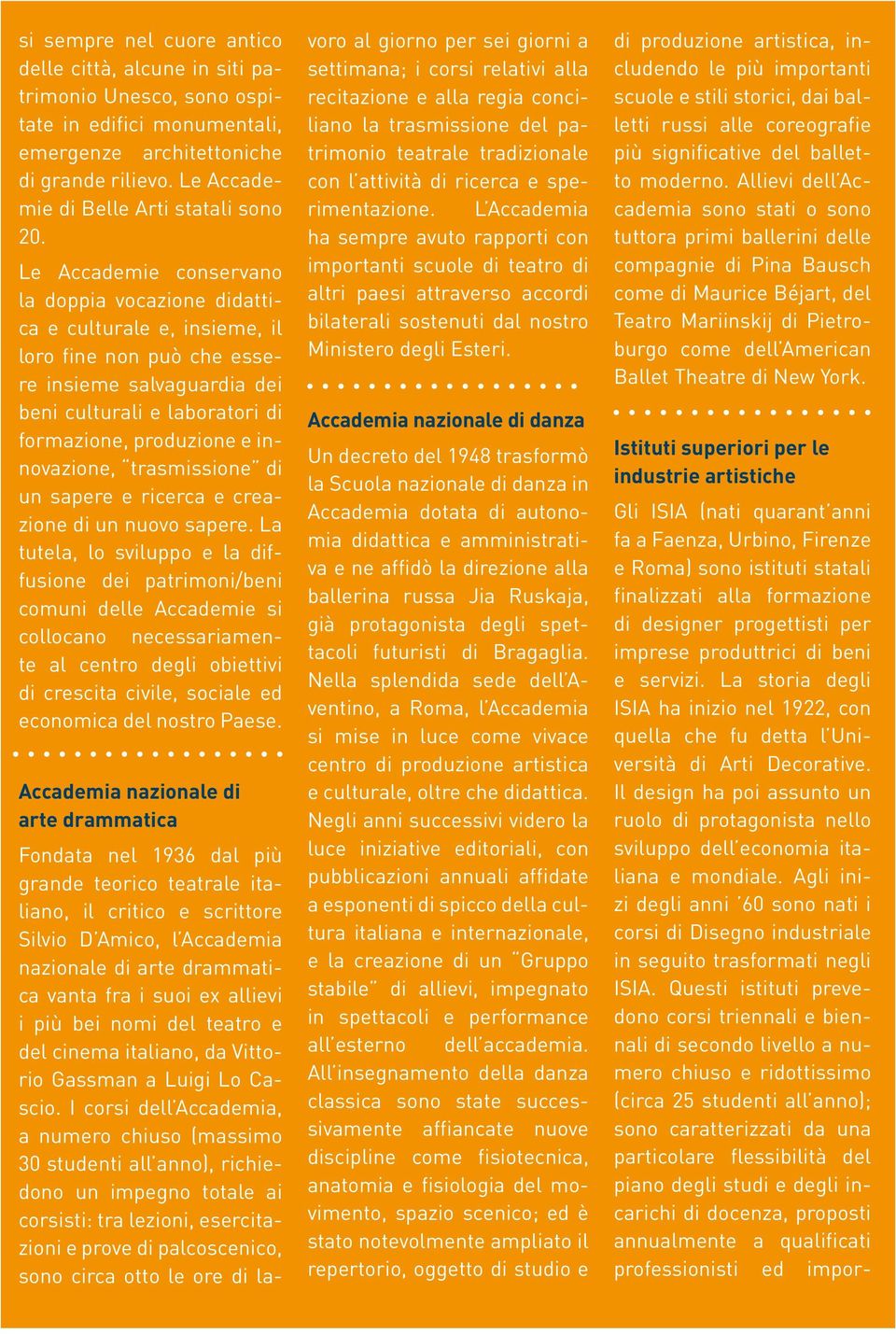 Il design ha poi assunto un ruolo di protagonista nello sviluppo dell economia italiana e mondiale. Agli inizi degli anni 60 sono nati i corsi di Disegno industriale in seguito trasformati negli ISIA.