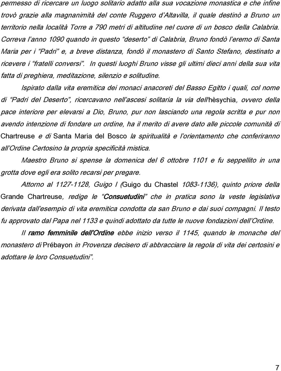 Correva l anno 1090 quando in questo deserto di Calabria, Bruno fondò l eremo di Santa Maria per i Padri e, a breve distanza, fondò il monastero di Santo Stefano, destinato a ricevere i fratelli