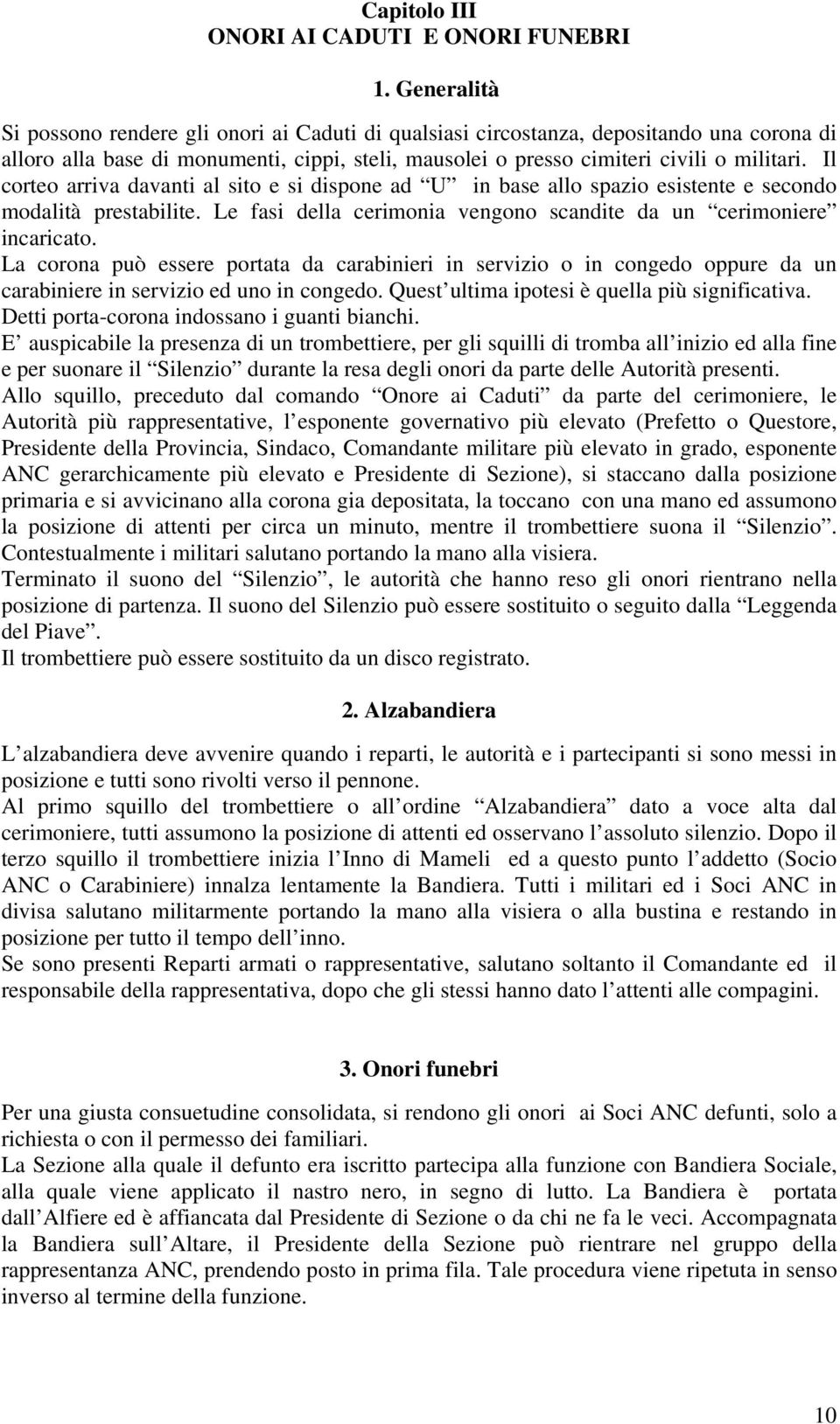 Il corteo arriva davanti al sito e si dispone ad U in base allo spazio esistente e secondo modalità prestabilite. Le fasi della cerimonia vengono scandite da un cerimoniere incaricato.