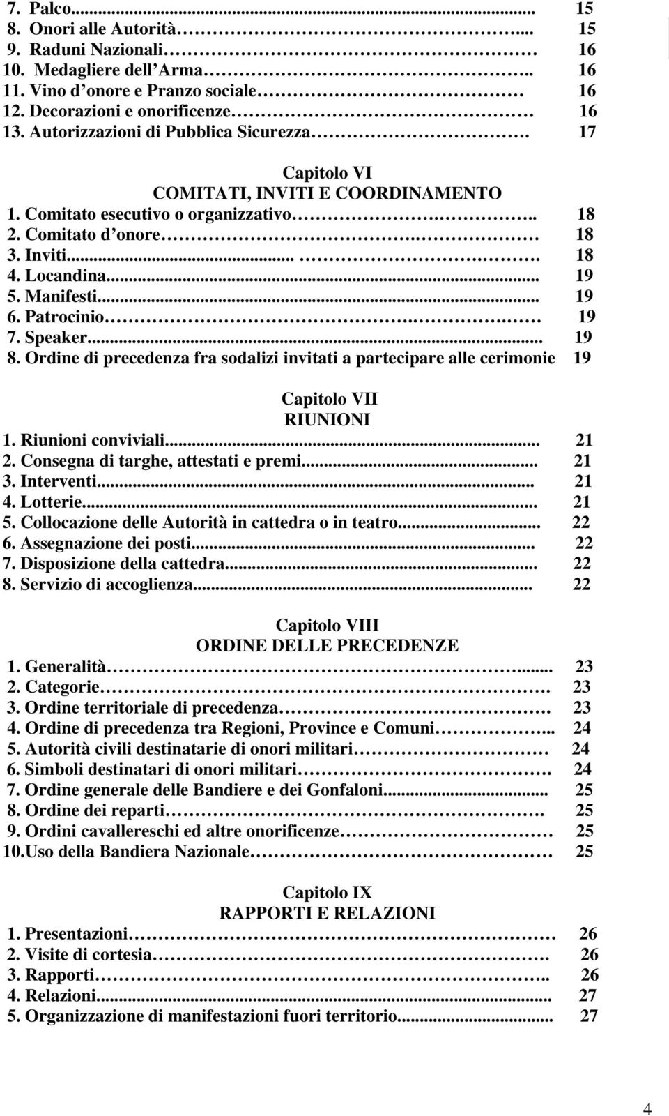 Manifesti... 19 6. Patrocinio.. 19 7. Speaker... 19 8. Ordine di precedenza fra sodalizi invitati a partecipare alle cerimonie 19 Capitolo VII RIUNIONI 1. Riunioni conviviali... 21 2.