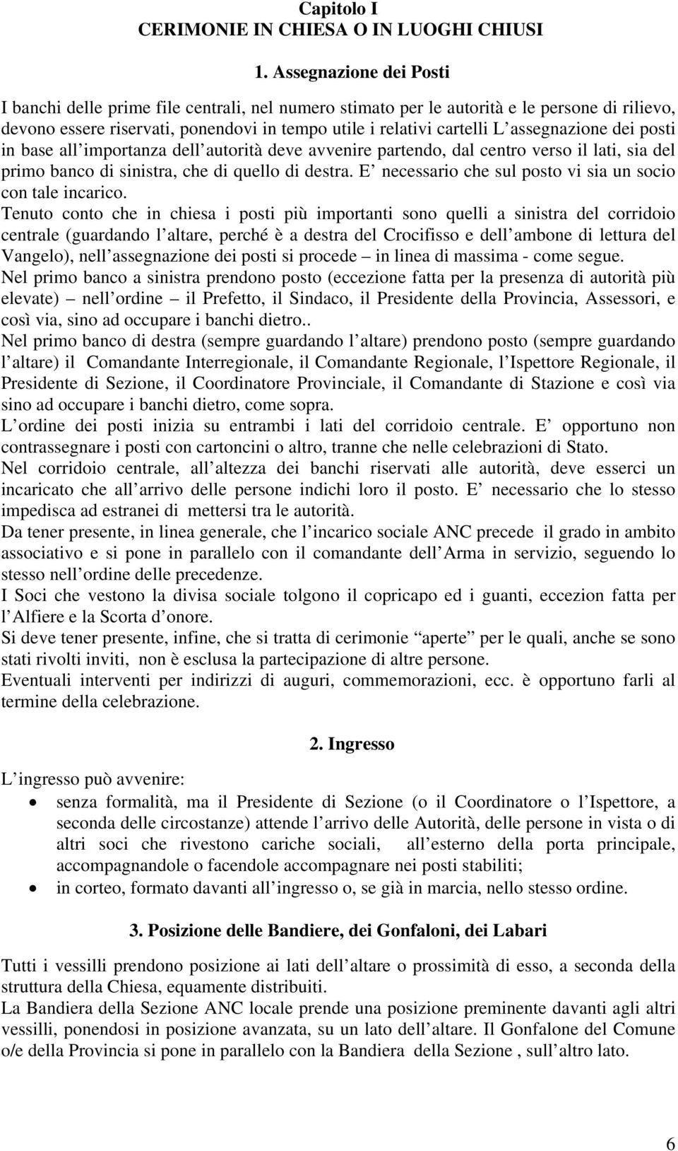 assegnazione dei posti in base all importanza dell autorità deve avvenire partendo, dal centro verso il lati, sia del primo banco di sinistra, che di quello di destra.