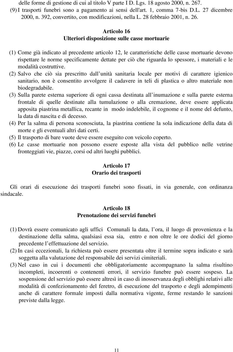 Articolo 16 Ulteriori disposizione sulle casse mortuarie (1) Come già indicato al precedente articolo 12, le caratteristiche delle casse mortuarie devono rispettare le norme specificamente dettate