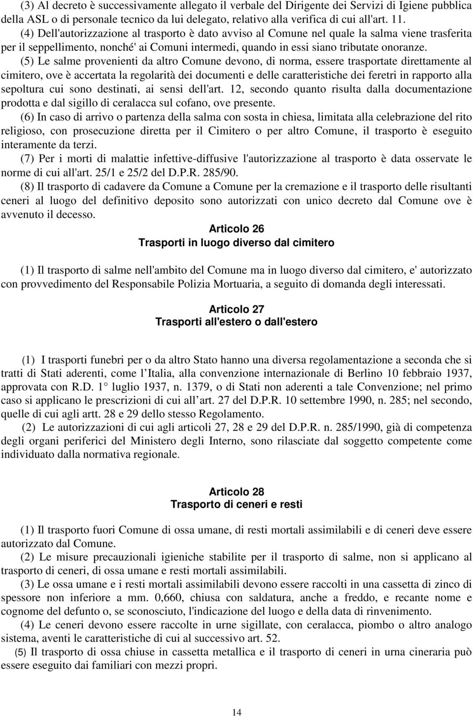 (5) Le salme provenienti da altro Comune devono, di norma, essere trasportate direttamente al cimitero, ove è accertata la regolarità dei documenti e delle caratteristiche dei feretri in rapporto