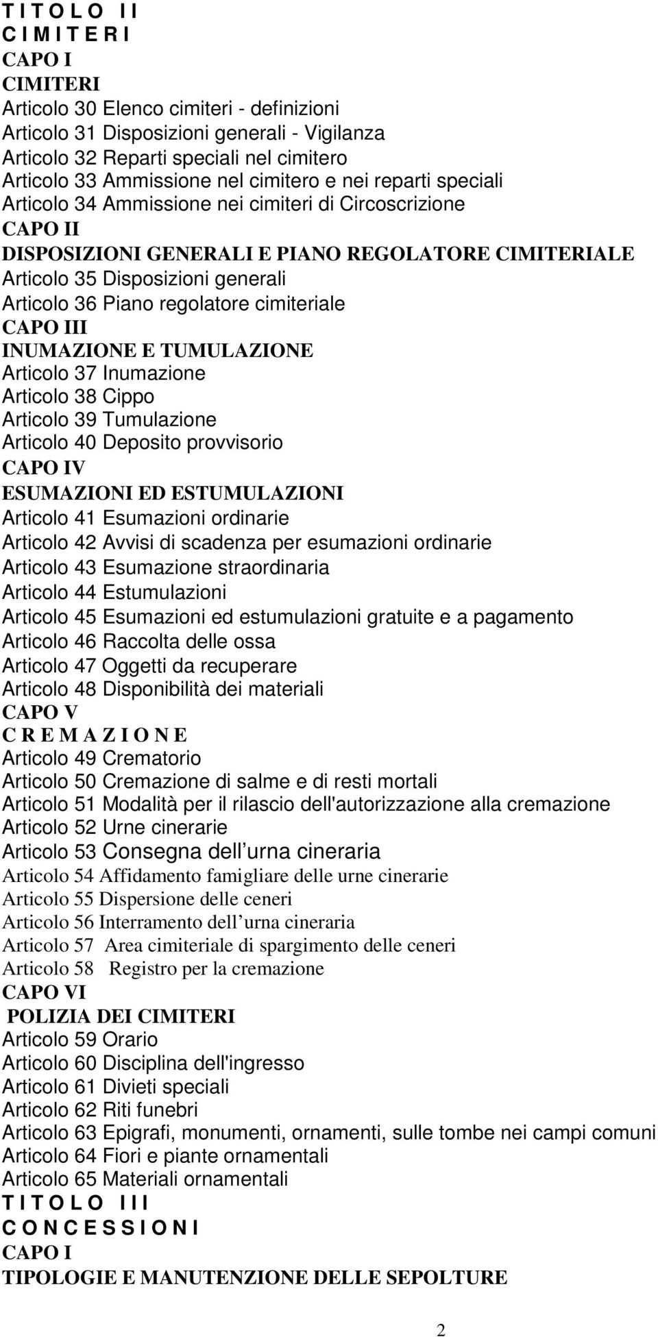 Articolo 36 Piano regolatore cimiteriale CAPO III INUMAZIONE E TUMULAZIONE Articolo 37 Inumazione Articolo 38 Cippo Articolo 39 Tumulazione Articolo 40 Deposito provvisorio CAPO IV ESUMAZIONI ED