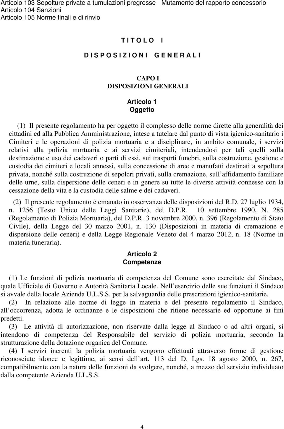 intese a tutelare dal punto di vista igienico-sanitario i Cimiteri e le operazioni di polizia mortuaria e a disciplinare, in ambito comunale, i servizi relativi alla polizia mortuaria e ai servizi