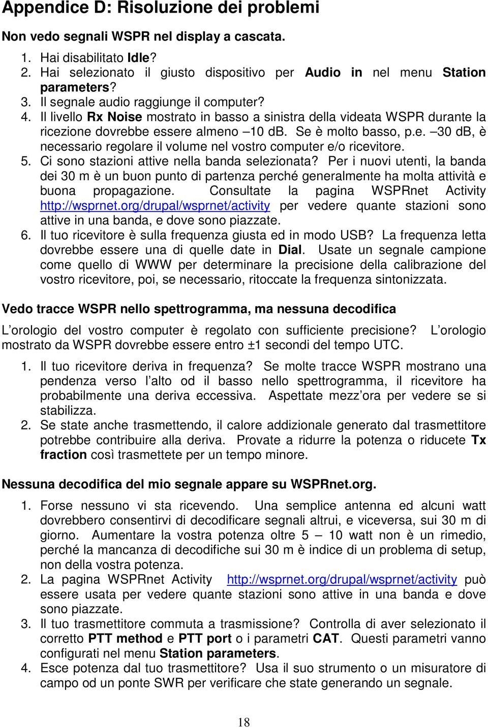 5. Ci sono stazioni attive nella banda selezionata? Per i nuovi utenti, la banda dei 30 m è un buon punto di partenza perché generalmente ha molta attività e buona propagazione.