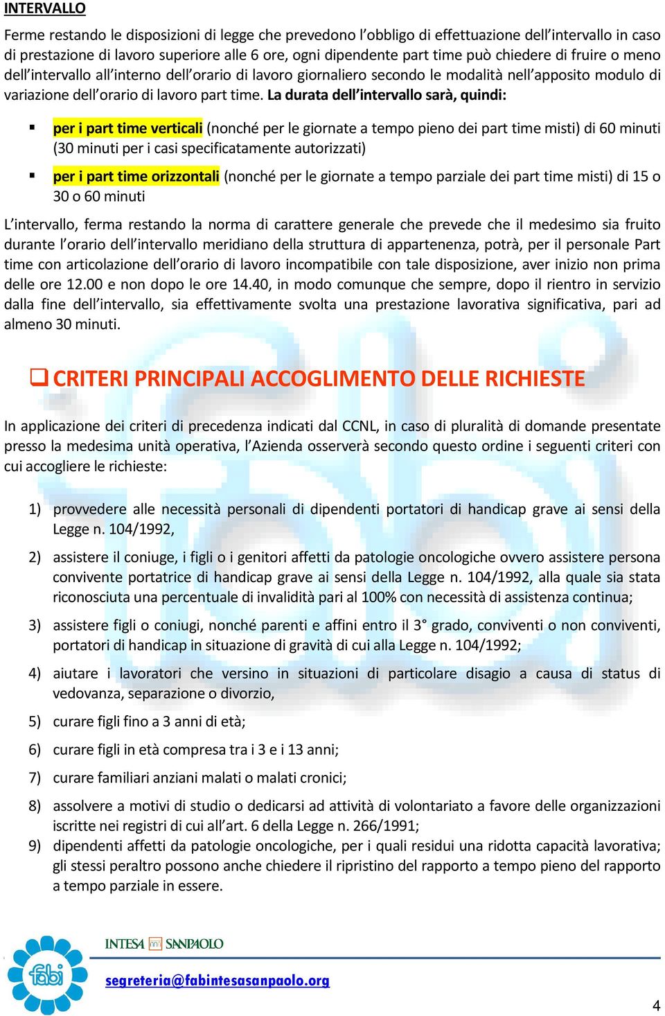 La durata dell intervallo sarà, quindi: per i part time verticali (nonché per le giornate a tempo pieno dei part time misti) di 60 minuti (30 minuti per i casi specificatamente autorizzati) per i