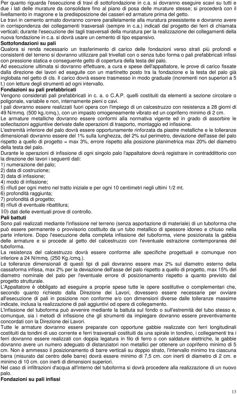 da l'esecuzione di travi di sottofondazione in c.a. si dovranno eseguire scavi su tutti e due i lati delle murature da consolidare fino al piano di posa delle murature stesse; si procederà con il