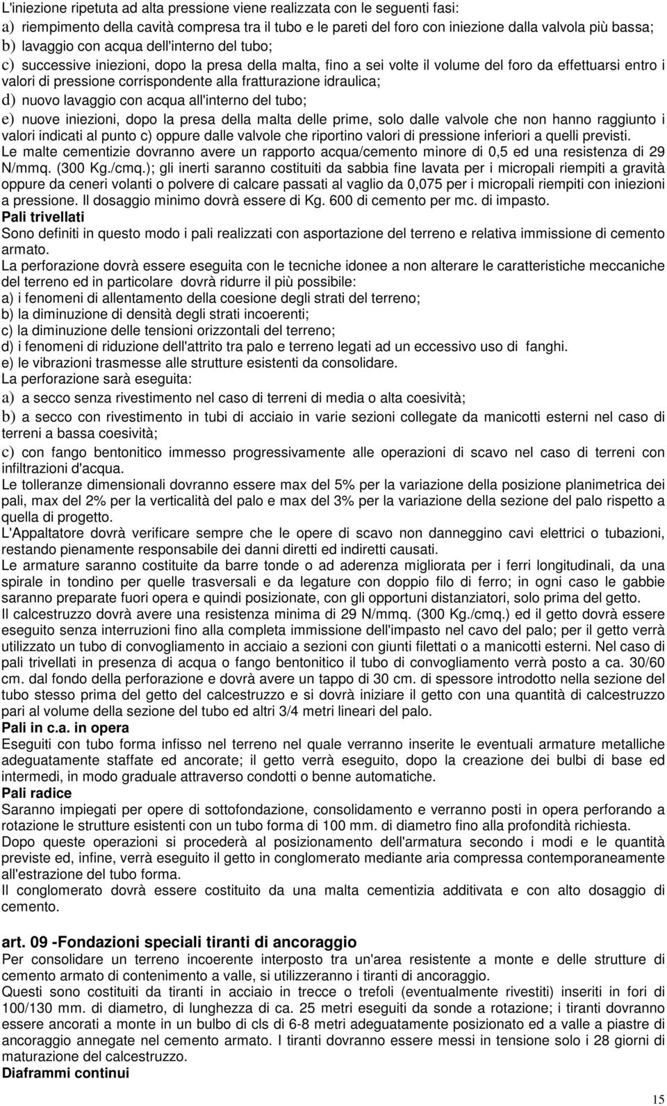 idraulica; d) nuovo lavaggio con acqua all'interno del tubo; e) nuove iniezioni, dopo la presa della malta delle prime, solo dalle valvole che non hanno raggiunto i valori indicati al punto c) oppure