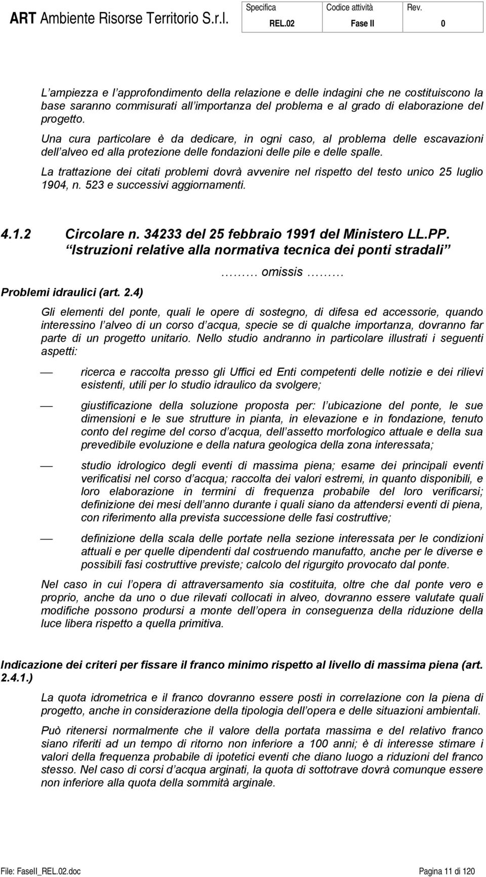 La trattazione dei citati problemi dovrà avvenire nel rispetto del testo unico 25 luglio 194, n. 523 e successivi aggiornamenti. 4.1.2 Circolare n. 34233 del 25 febbraio 1991 del Ministero LL.PP.