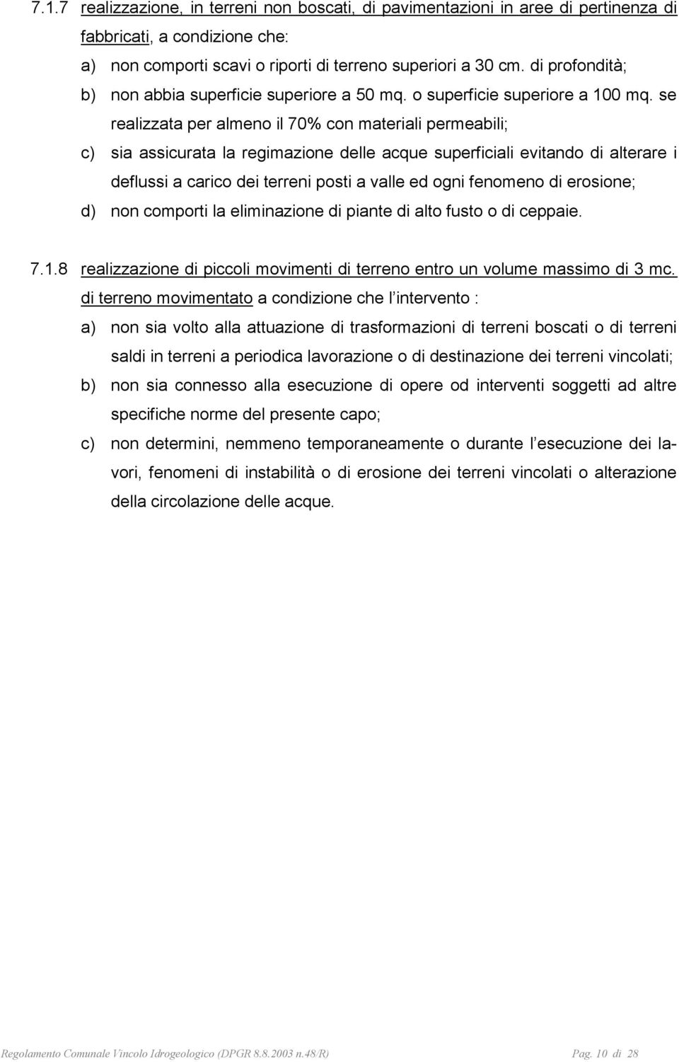 se realizzata per almeno il 70% con materiali permeabili; c) sia assicurata la regimazione delle acque superficiali evitando di alterare i deflussi a carico dei terreni posti a valle ed ogni fenomeno