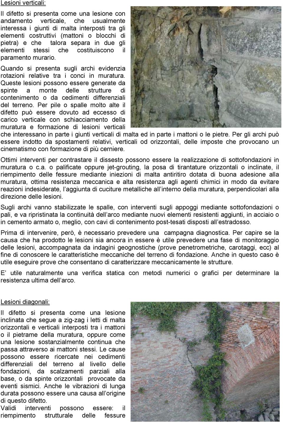 Queste lesioni possono essere generate da spinte a monte delle strutture di contenimento o da cedimenti differenziali del terreno.